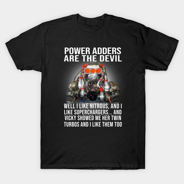 Power Adders Are The Devil Well I Like Nitrous & I Like Superchargers T-Shirt by Phylis Lynn Spencer